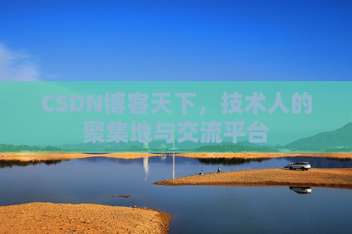 CSDN博客天下,技术人的聚集地与交流平台